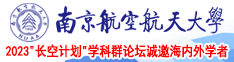 大胸嫩模被操弄嗷嗷叫南京航空航天大学2023“长空计划”学科群论坛诚邀海内外学者